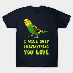 I will shit on everything you love - yellow budgie T-Shirt